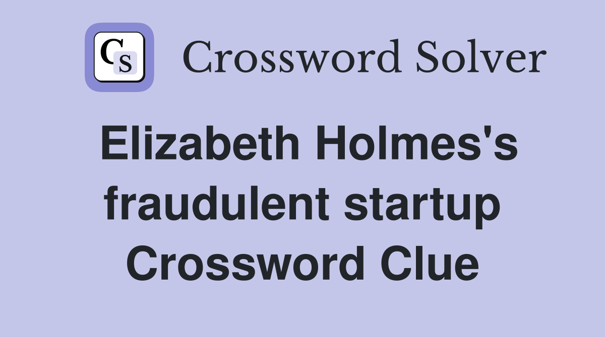 Elizabeth Holmes's fraudulent startup Crossword Clue