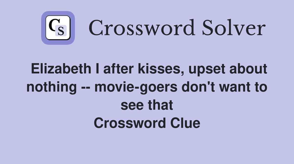 Elizabeth I after kisses, upset about nothing -- movie-goers don't want to see that Crossword Clue