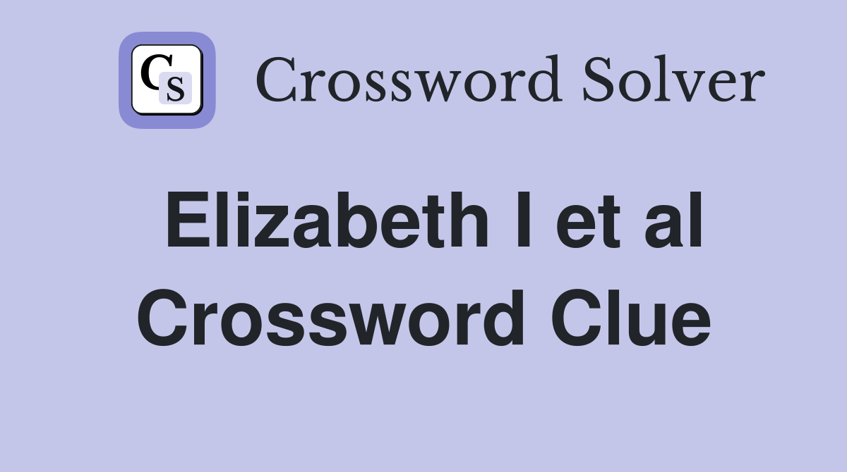 Elizabeth I et al Crossword Clue