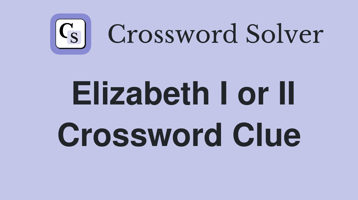 Elizabeth I or II Crossword Clue