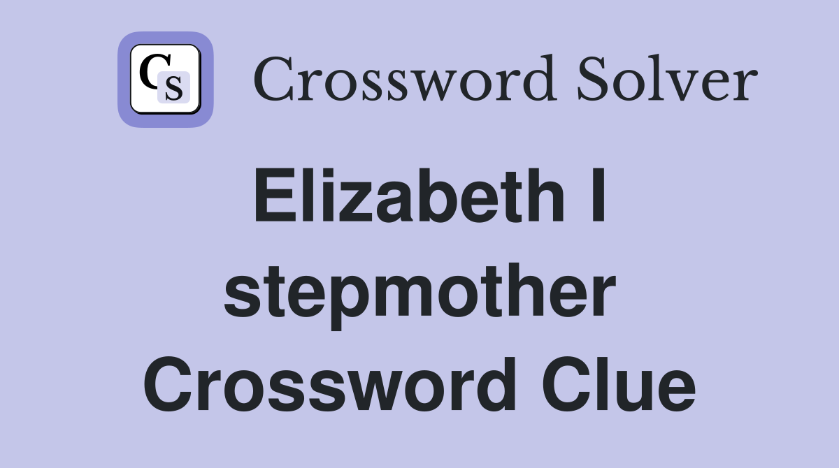 Elizabeth I stepmother Crossword Clue
