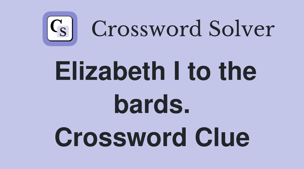 Elizabeth I to the bards. Crossword Clue
