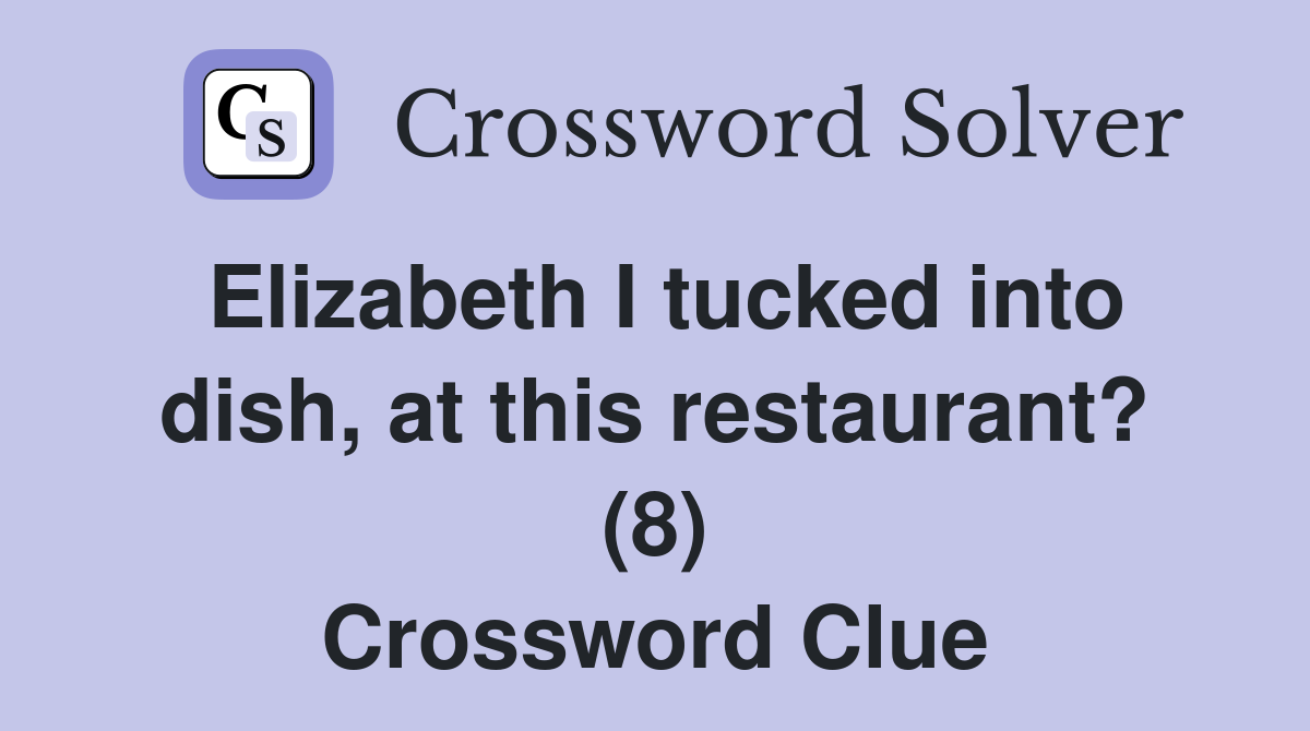 Elizabeth I tucked into dish, at this restaurant? (8) Crossword Clue
