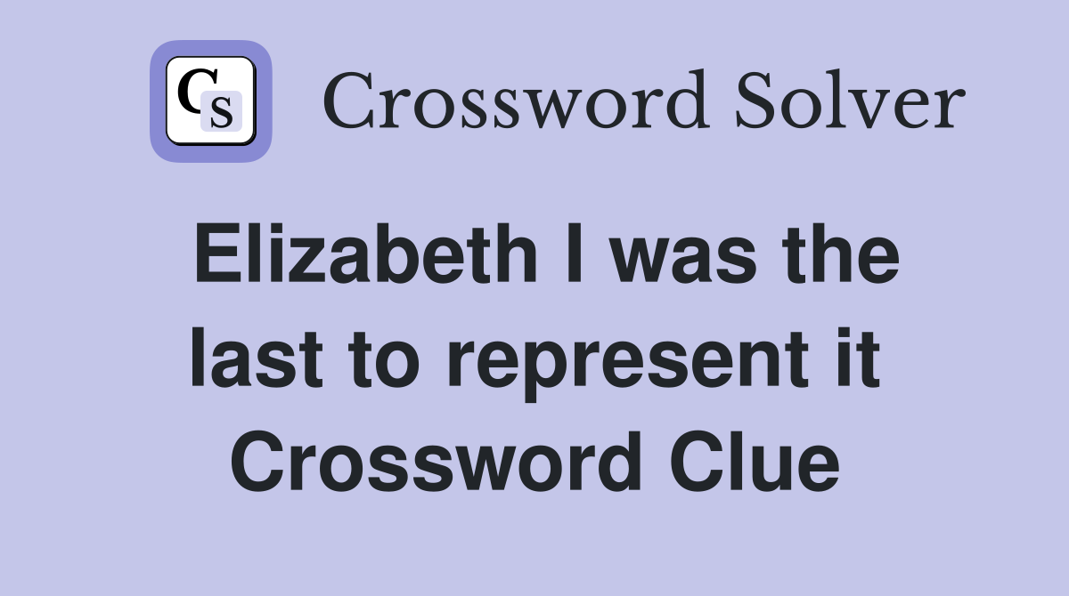 Elizabeth I was the last to represent it Crossword Clue