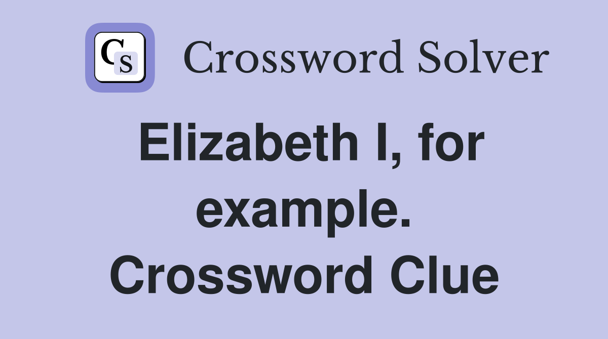 Elizabeth I, for example. Crossword Clue
