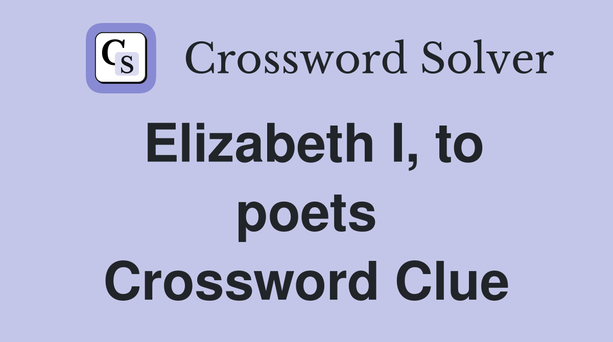 Elizabeth I, to poets Crossword Clue
