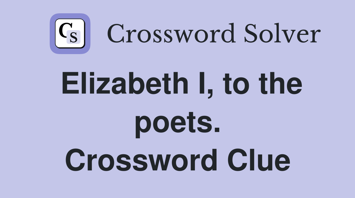 Elizabeth I, to the poets. Crossword Clue