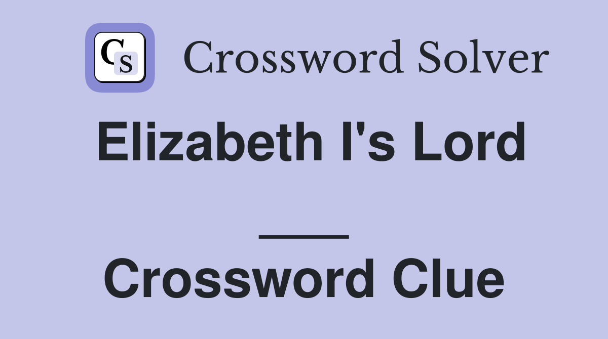Elizabeth I's Lord ___ Crossword Clue