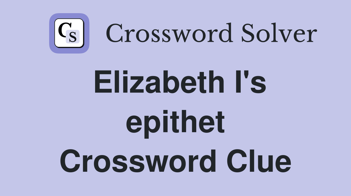 Elizabeth I's epithet Crossword Clue