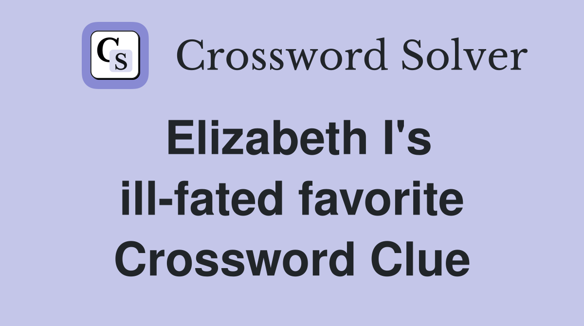 Elizabeth I's ill-fated favorite Crossword Clue