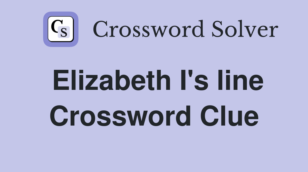 Elizabeth I's line Crossword Clue