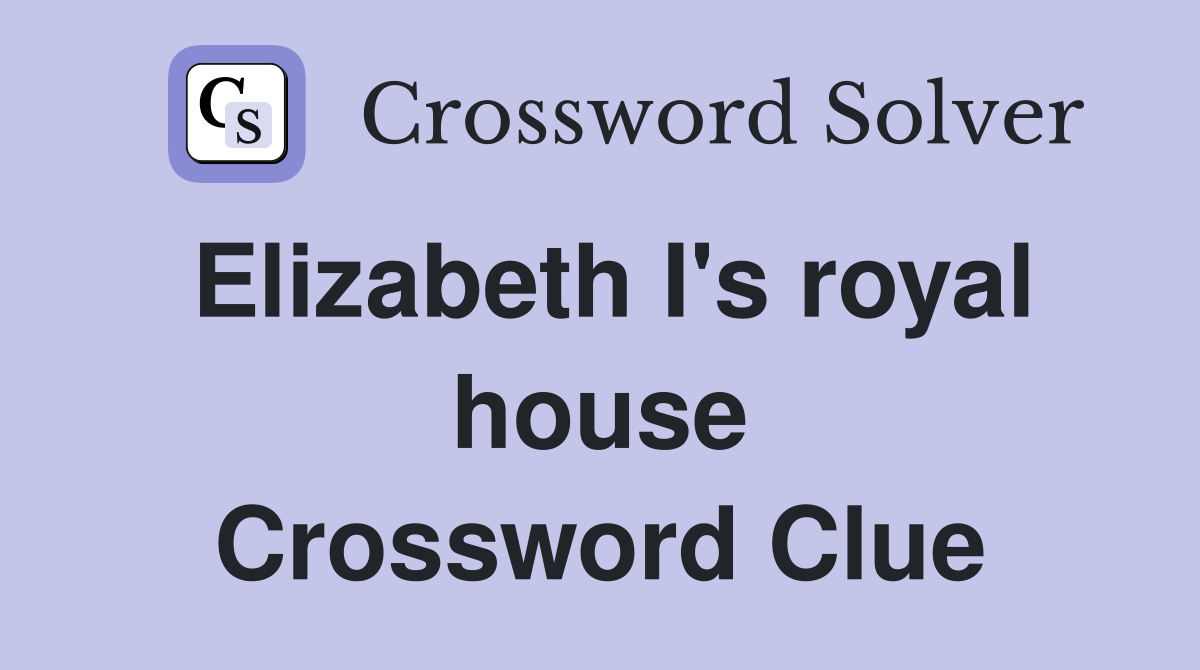 Elizabeth I's royal house Crossword Clue