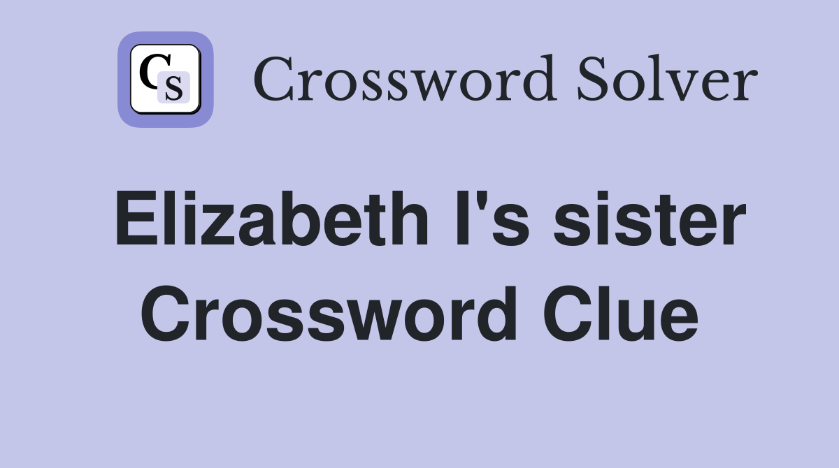 Elizabeth I's sister Crossword Clue