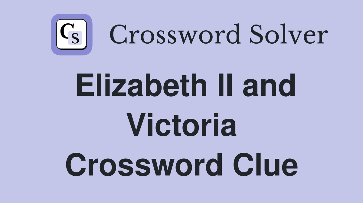 Elizabeth II and Victoria Crossword Clue