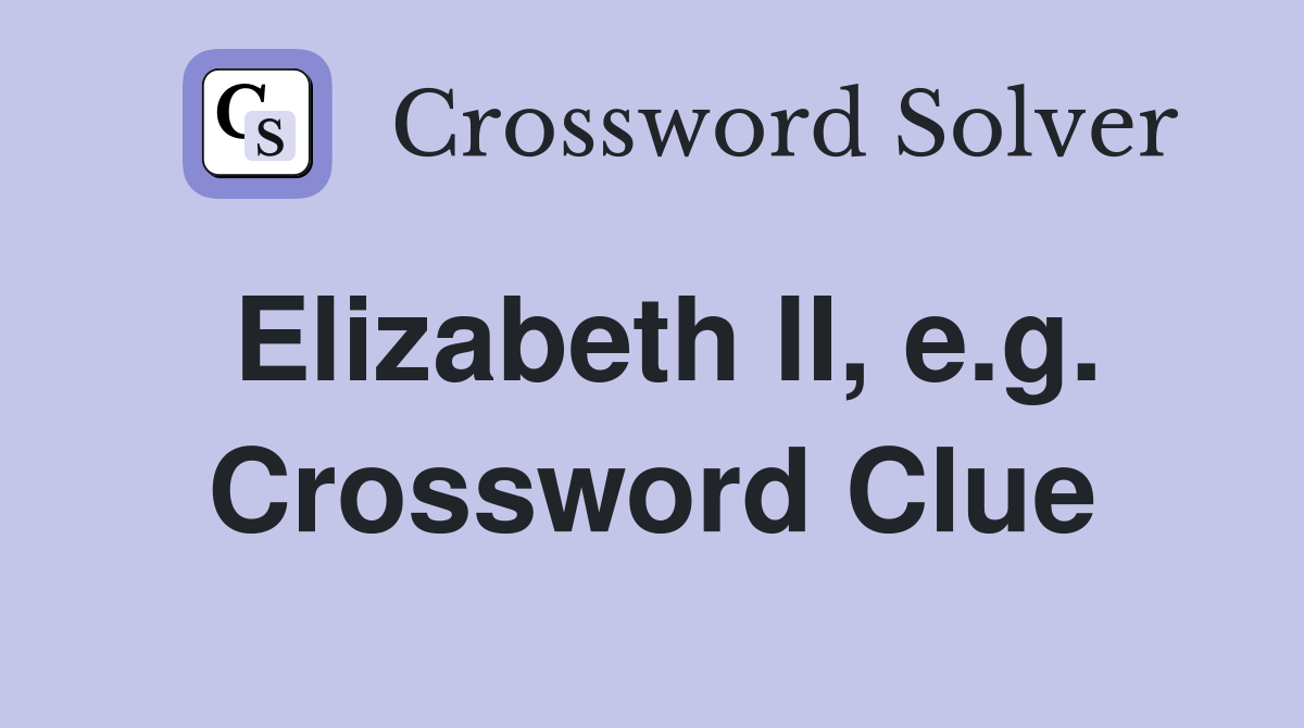Elizabeth II, e.g. Crossword Clue