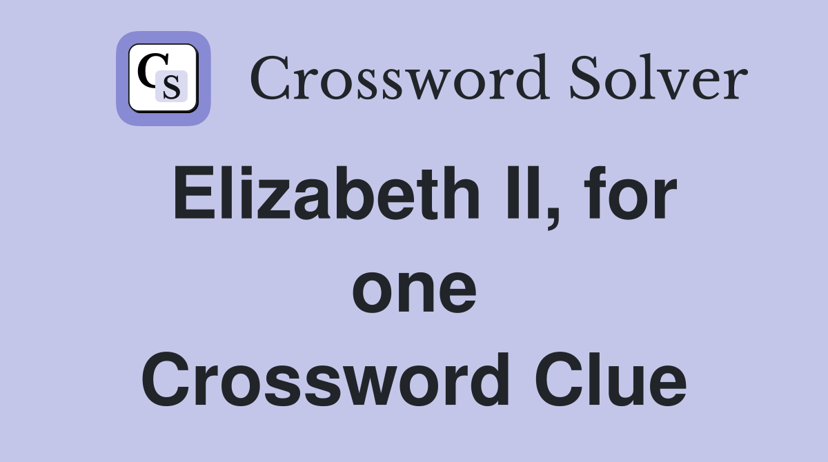 Elizabeth II, for one Crossword Clue
