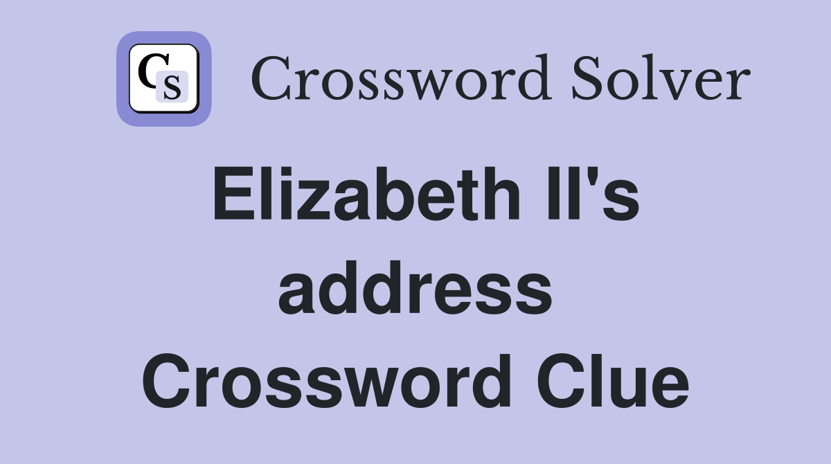 Elizabeth II's address Crossword Clue