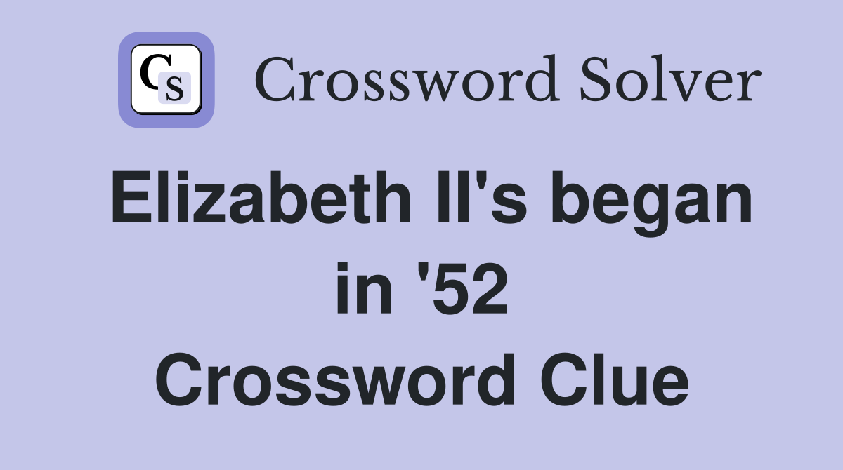 Elizabeth II's began in '52 Crossword Clue