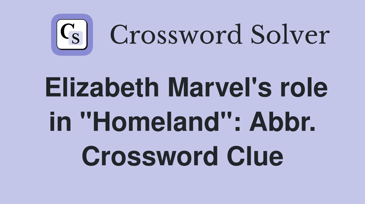 Elizabeth Marvel's role in "Homeland": Abbr. Crossword Clue