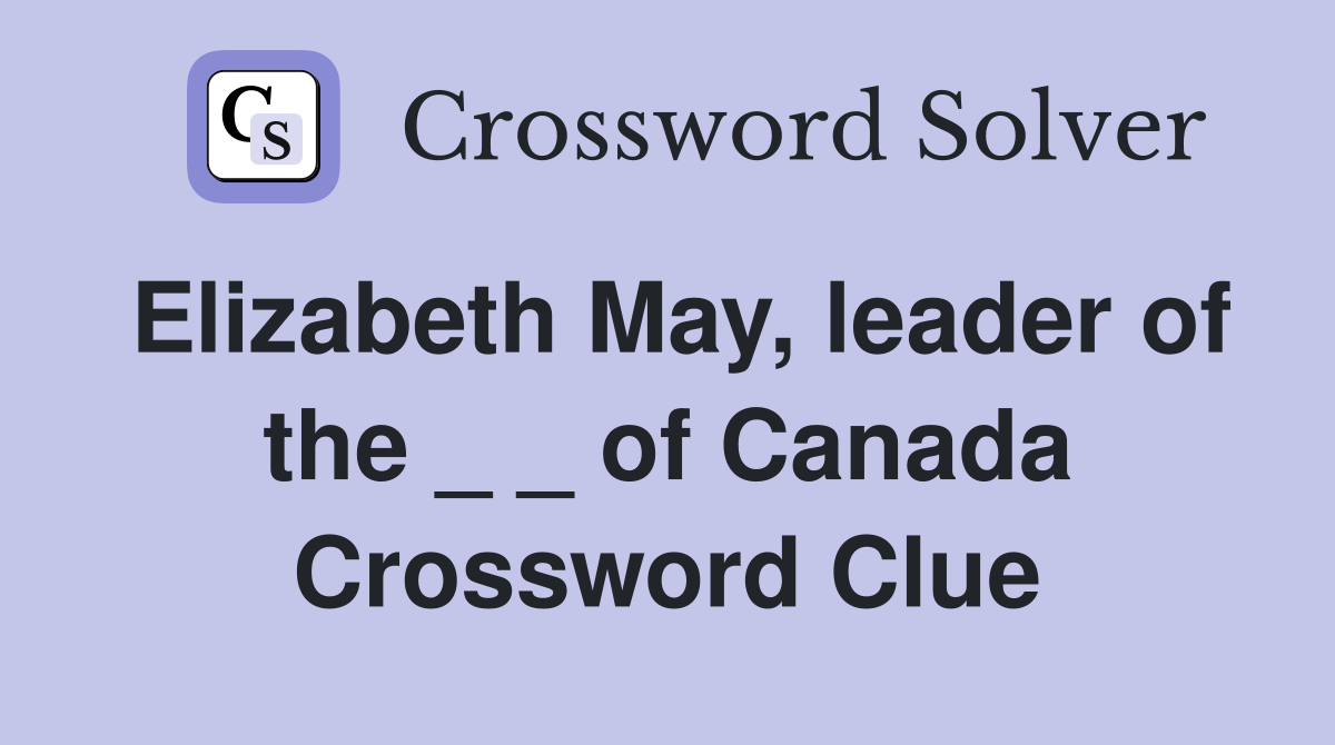 Elizabeth May, leader of the _ _ of Canada Crossword Clue