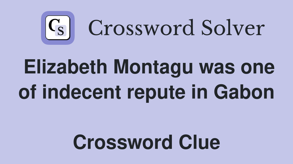 Elizabeth Montagu was one of indecent repute in Gabon  Crossword Clue