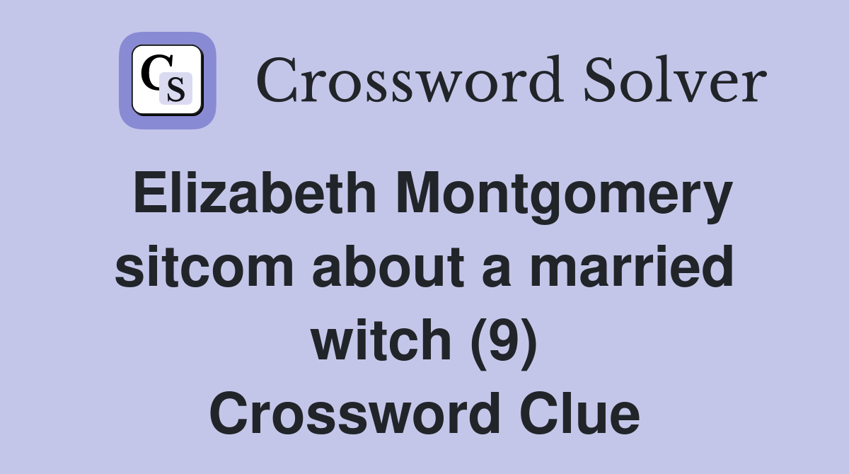 Elizabeth Montgomery sitcom about a married witch (9) Crossword Clue