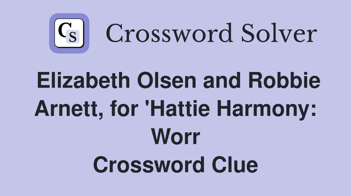 Elizabeth Olsen and Robbie Arnett, for 'Hattie Harmony: Worr Crossword Clue