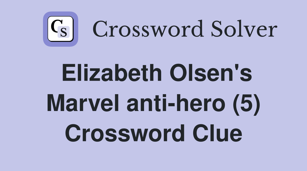 Elizabeth Olsen's Marvel anti-hero (5) Crossword Clue