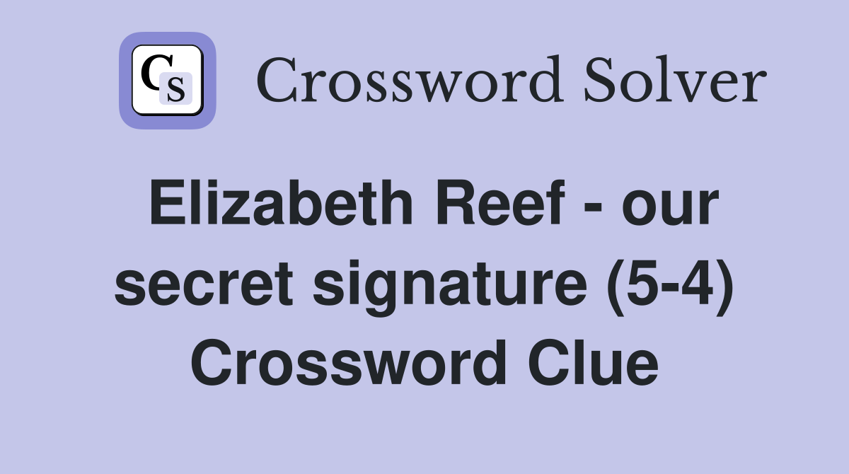 Elizabeth Reef - our secret signature (5-4) Crossword Clue