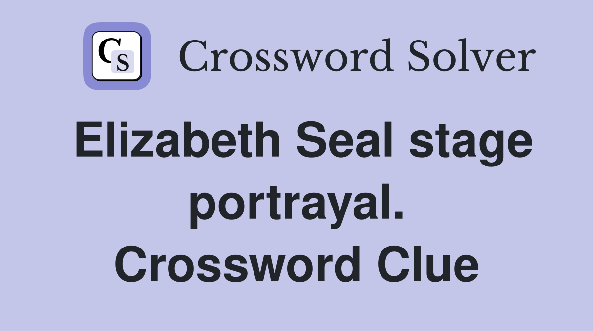 Elizabeth Seal stage portrayal. Crossword Clue