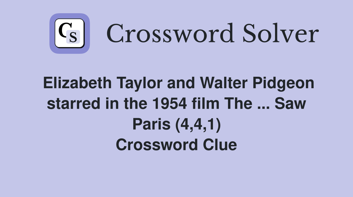 Elizabeth Taylor and Walter Pidgeon starred in the 1954 film The ... Saw Paris (4,4,1) Crossword Clue