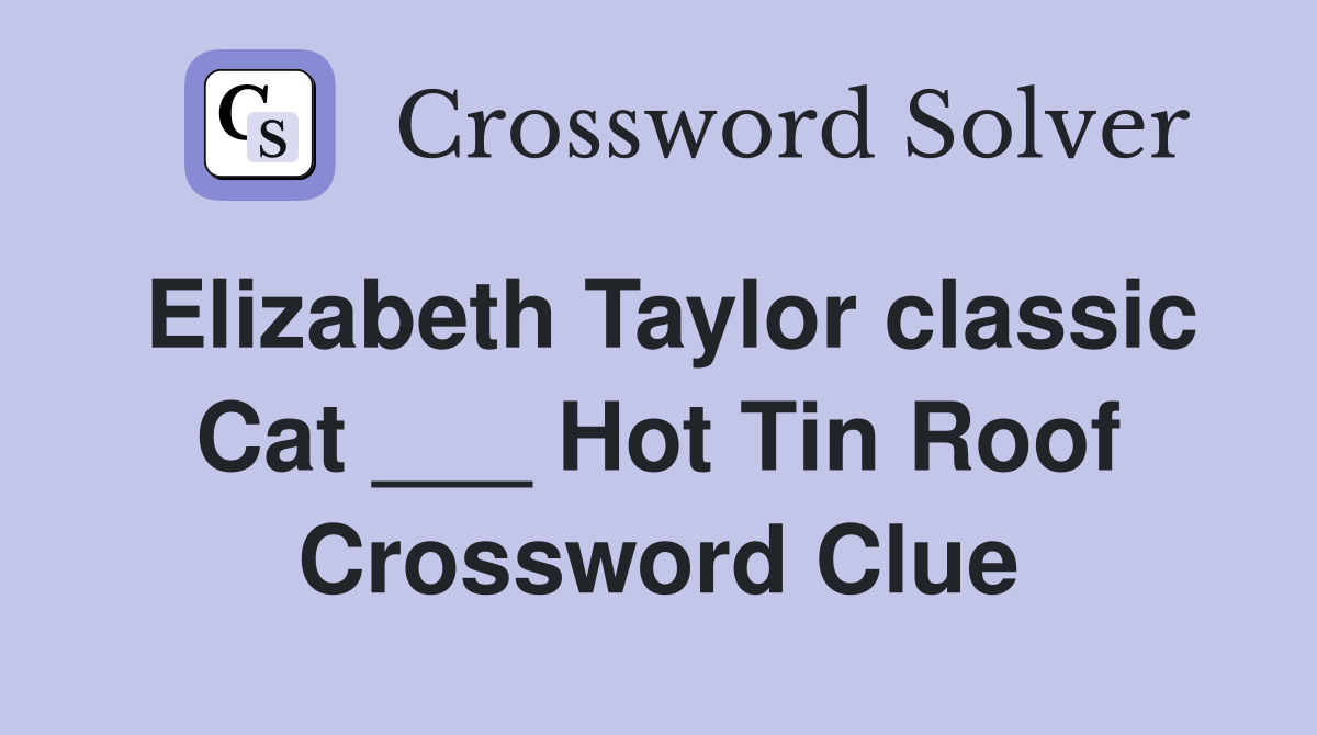 Elizabeth Taylor classic Cat ___ Hot Tin Roof Crossword Clue