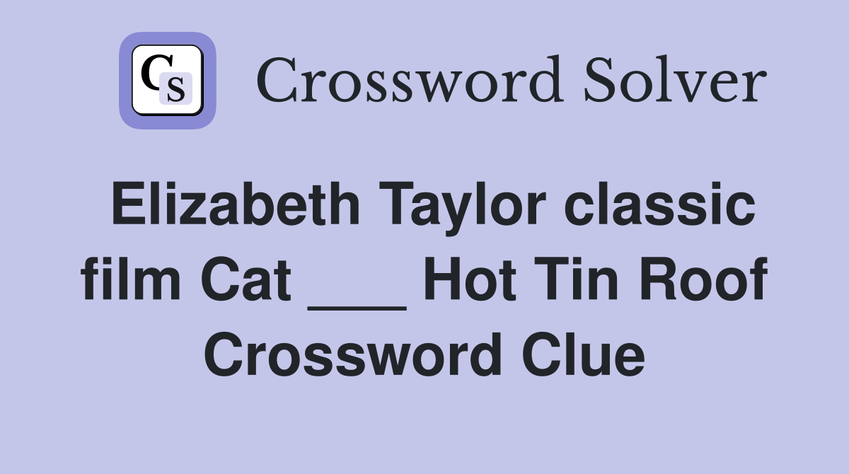 Elizabeth Taylor classic film Cat ___ Hot Tin Roof Crossword Clue