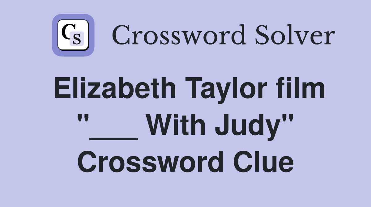 Elizabeth Taylor film "___ With Judy" Crossword Clue