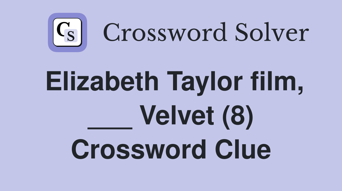 Elizabeth Taylor film, ___ Velvet (8) Crossword Clue