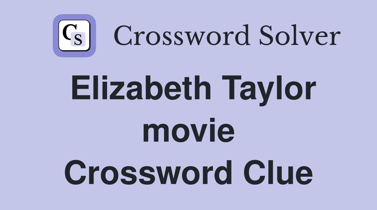Elizabeth Taylor movie Crossword Clue