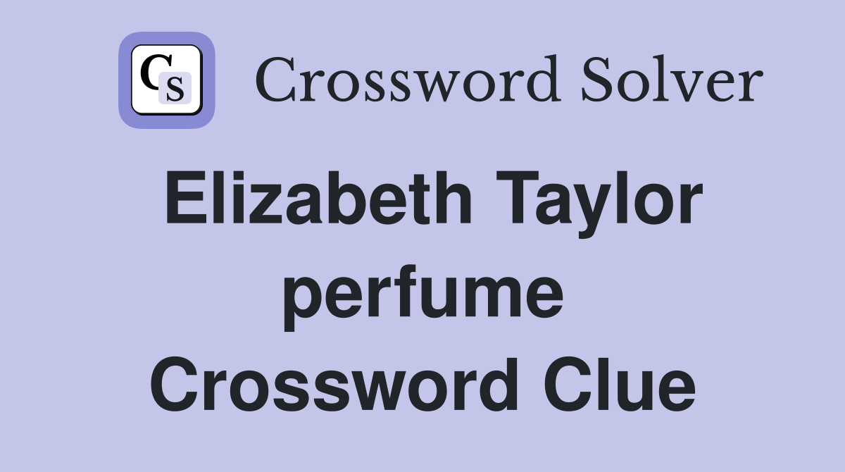 Elizabeth Taylor perfume Crossword Clue