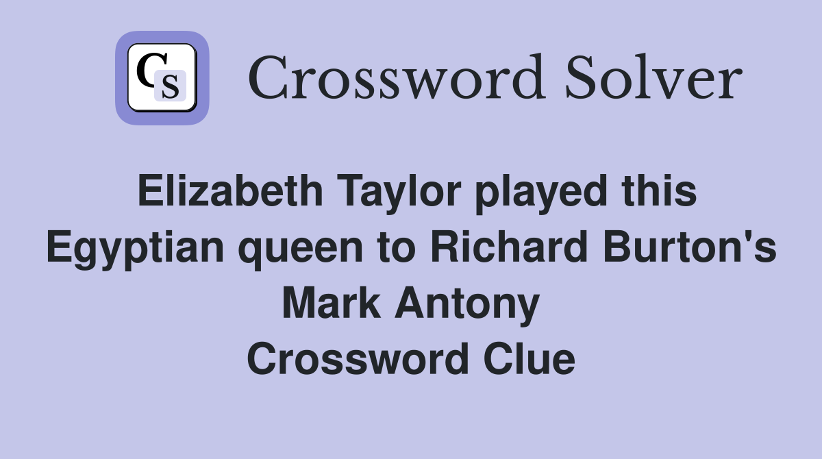 Elizabeth Taylor played this Egyptian queen to Richard Burton's Mark Antony Crossword Clue
