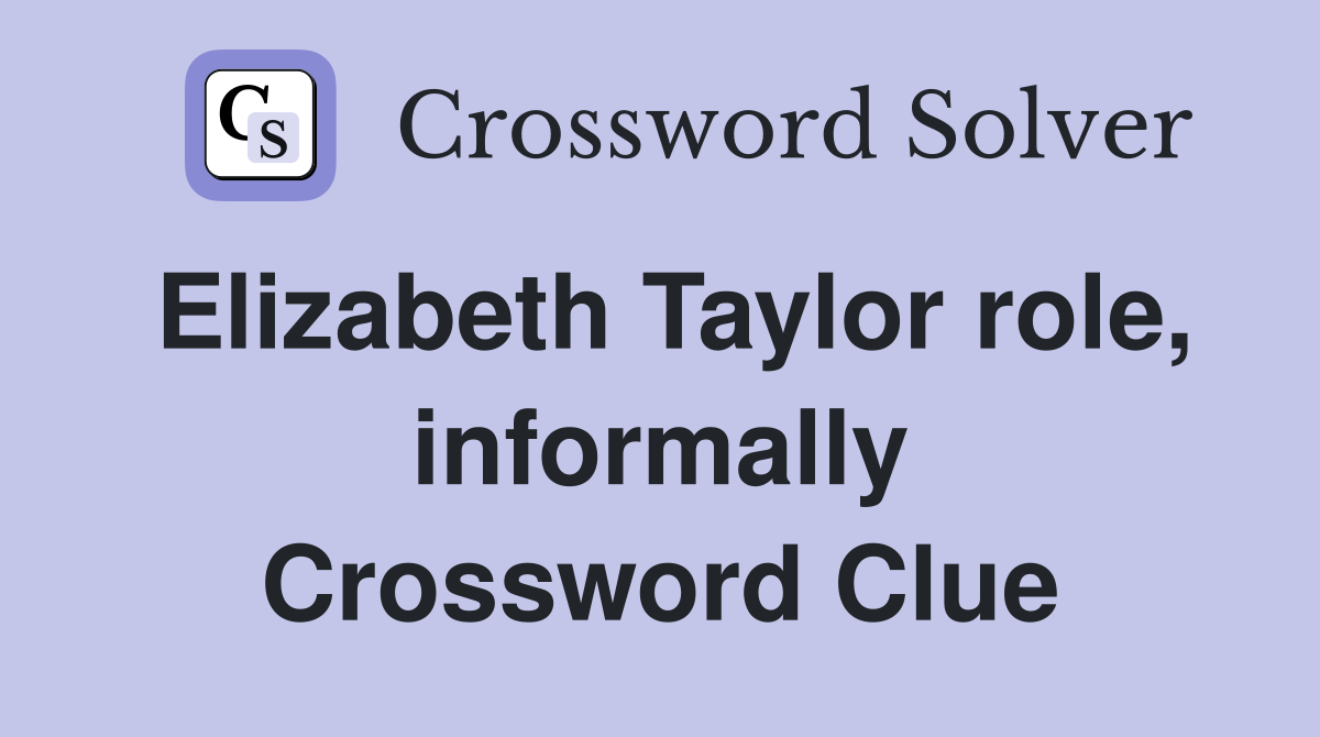 Elizabeth Taylor role, informally Crossword Clue