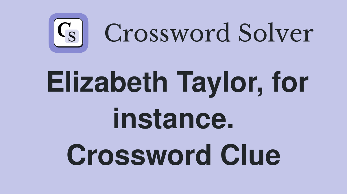 Elizabeth Taylor, for instance. Crossword Clue