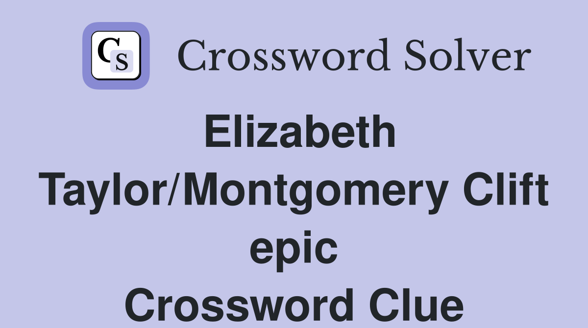 Elizabeth Taylor/Montgomery Clift epic Crossword Clue