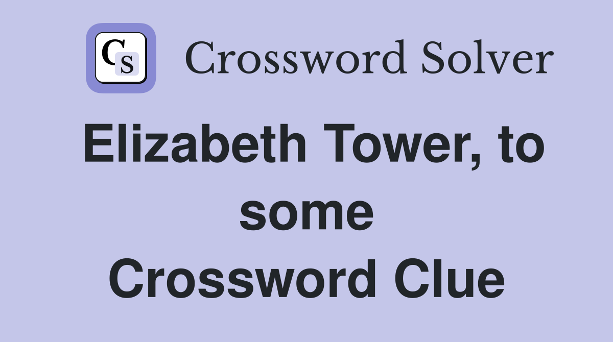 Elizabeth Tower, to some Crossword Clue