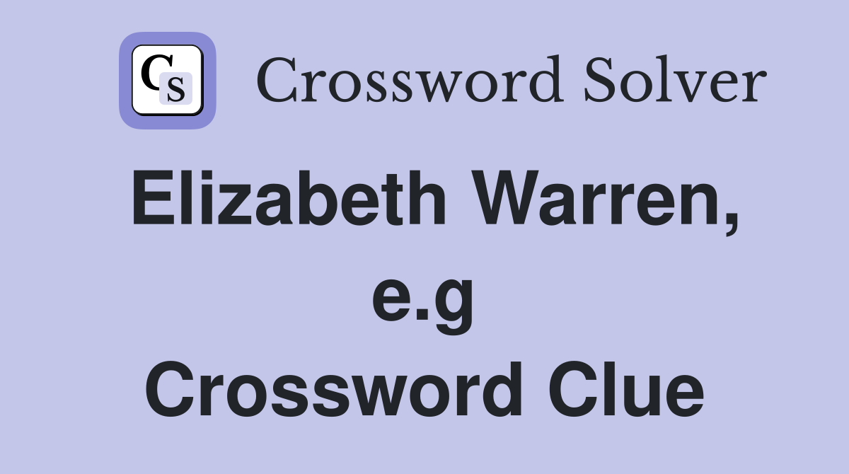 Elizabeth Warren, e.g Crossword Clue