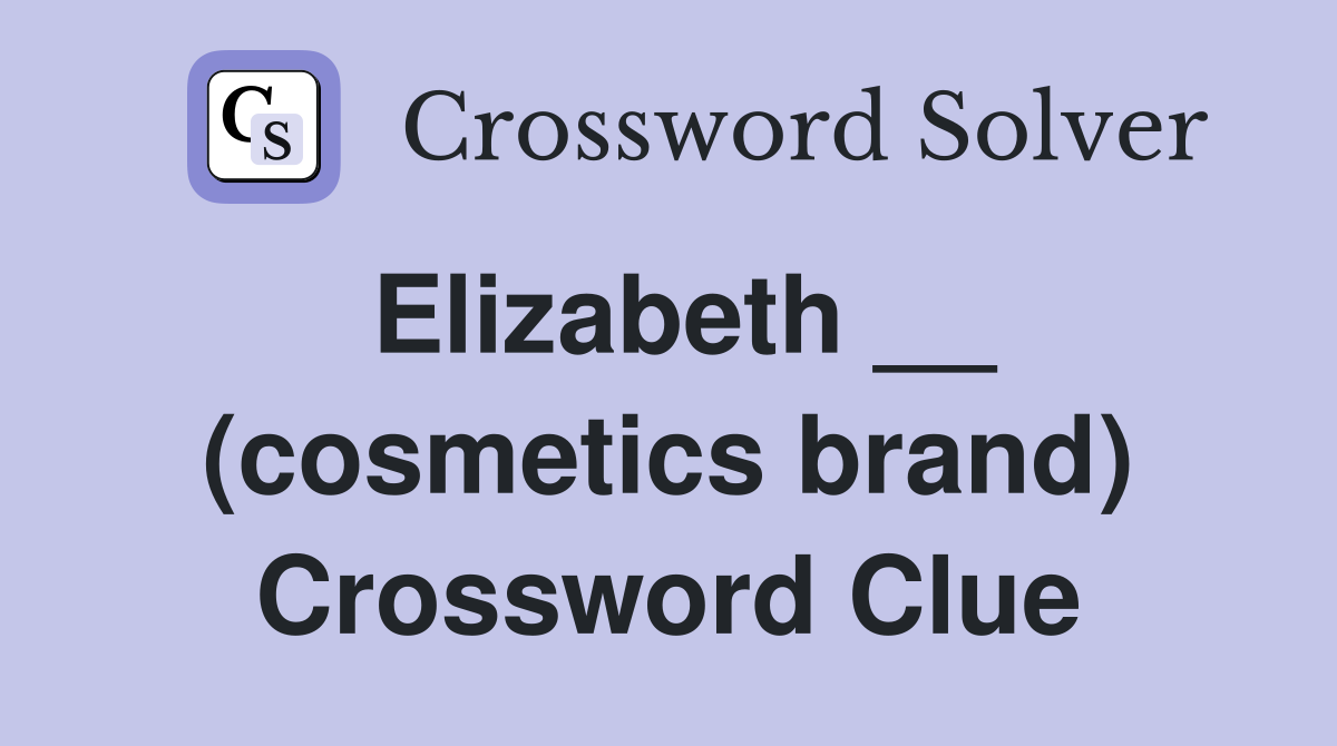 Elizabeth __ (cosmetics brand) Crossword Clue