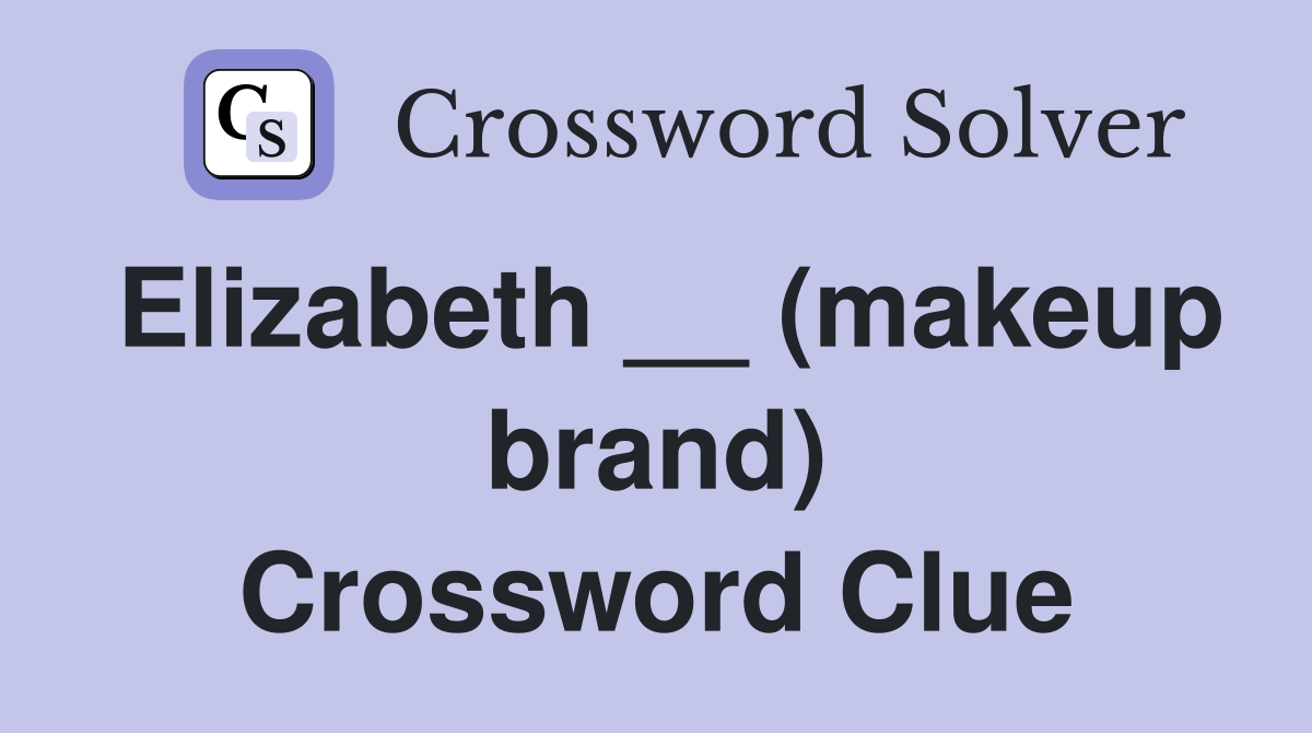 Elizabeth __ (makeup brand) Crossword Clue