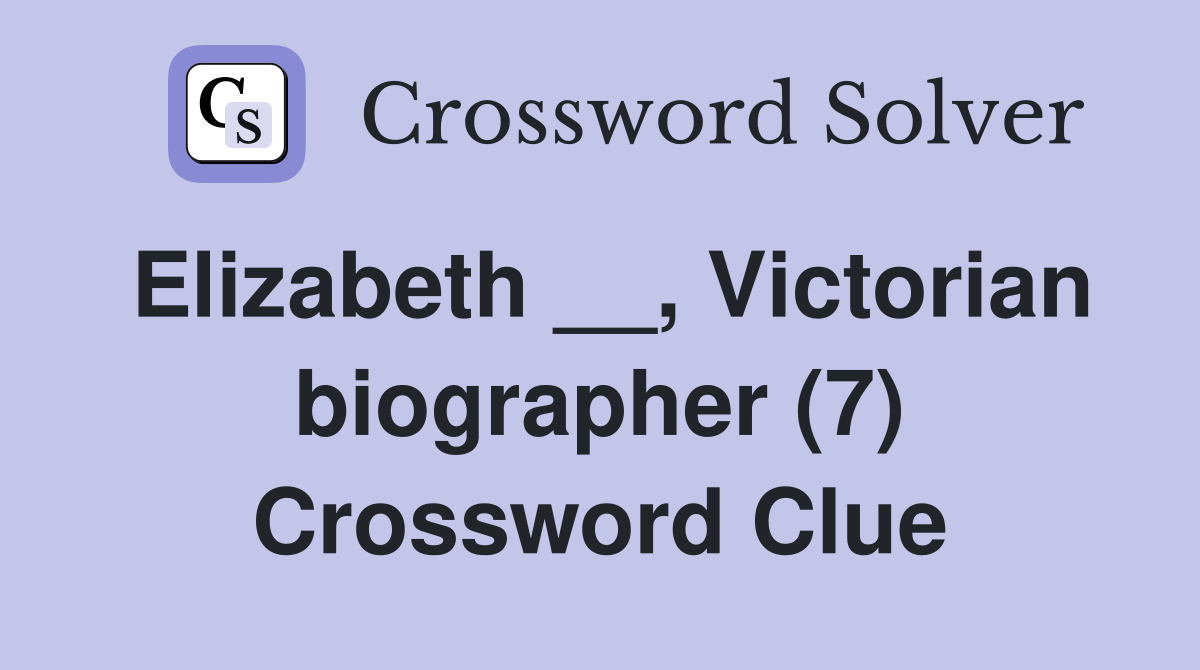Elizabeth __, Victorian biographer (7) Crossword Clue