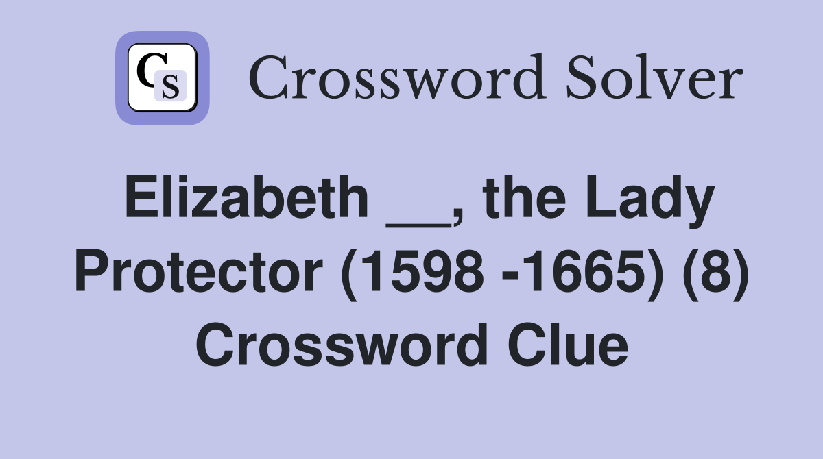 Elizabeth __, the Lady Protector (1598 -1665) (8) Crossword Clue