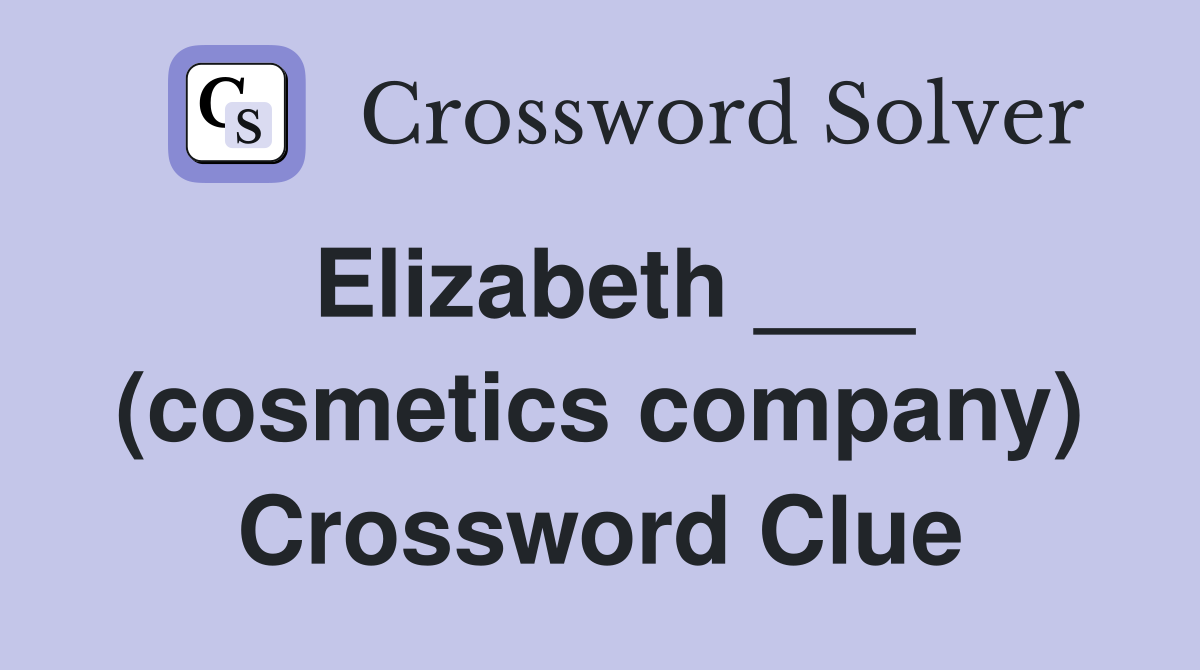Elizabeth ___ (cosmetics company) Crossword Clue
