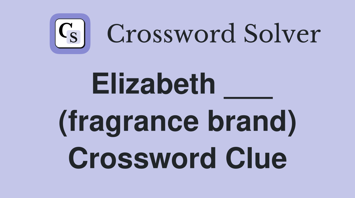 Elizabeth ___ (fragrance brand) Crossword Clue
