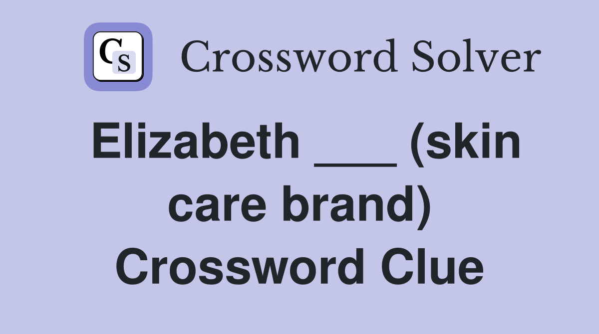 Elizabeth ___ (skin care brand) Crossword Clue